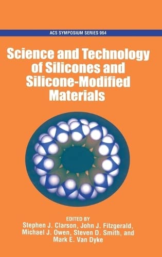 The Science and Technology of Silicones and Silicone-Modified Materials (ACS Symposium) (9780841239432) by Clarson, Stephen J.; Fitzgerald, John J.; Owen, Micheal J.; Smith, Steven S.; Van Dyke, Mark E.