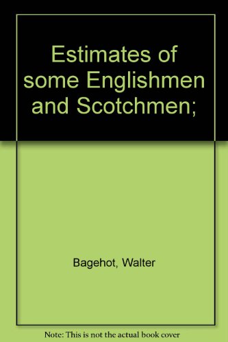 Estimates of some Englishmen and Scotchmen; (9780841412217) by Bagehot, Walter