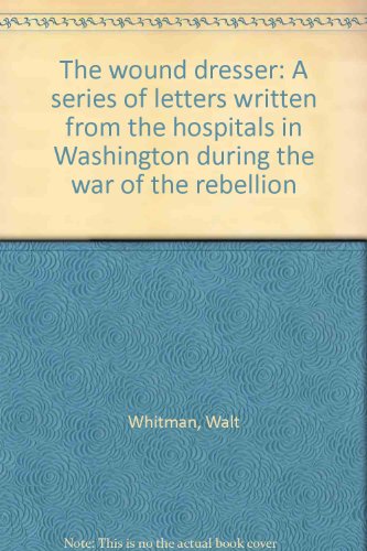 Stock image for The Wound Dresser: a Series of Letters Written from the Hospitals in Washington During the War of the Rebellion for sale by Old Editions Book Shop, ABAA, ILAB