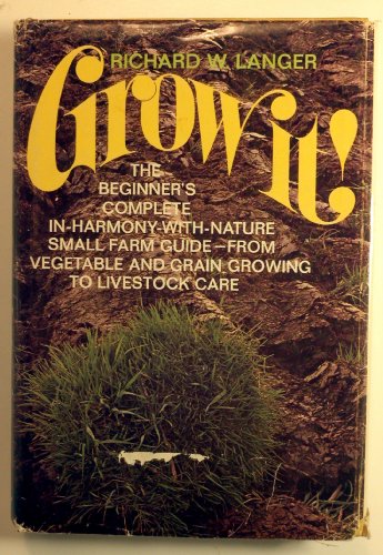 Stock image for Grow it!: The beginner's complete in-harmony-with-nature small farm guide; from vegetable and grain growing to livestock care for sale by Wonder Book
