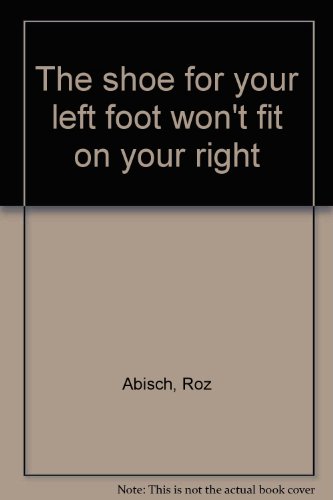 The shoe for your left foot won't fit on your right (9780841520080) by Roz Abisch