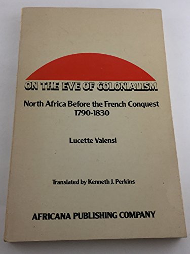 Stock image for One the Eve of Colonialism: North Africa Before the French Conquest, 1790-1830 for sale by Quickhatch Books