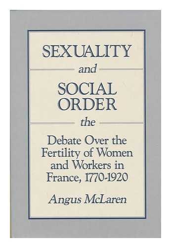 Stock image for Sexuality and Social Order: The Debate over the Fertility of Women and Workers in France, 1770-1920 for sale by McBlain Books, ABAA