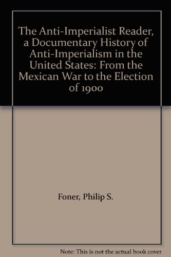 The Anti-Imperialist Reader, a Documentary History of Anti-Imperialism in the United States: From the Mexican War to the Election of 1900 (9780841907683) by Foner, Philip S.