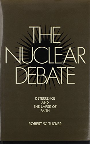 The Nuclear Debate: Deterrence and the Lapse of Faith (Lehrman Institute Book) (9780841910386) by Tucker, Robert W.