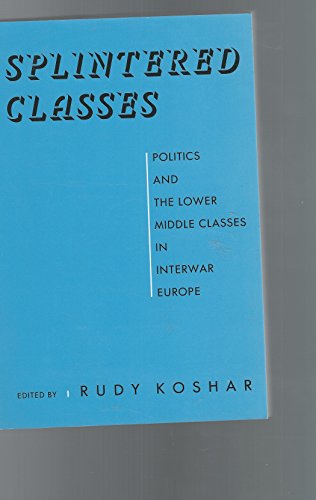 Stock image for Splintered Classes: Politics and the Lower Middle Classes in Interwar Europe for sale by Concordia Books