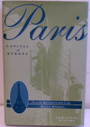 Stock image for Paris Capital of Europe: From the Revolution to the Belle Epoque Willms, Johannes and Kanes, Eveline L. for sale by Aragon Books Canada