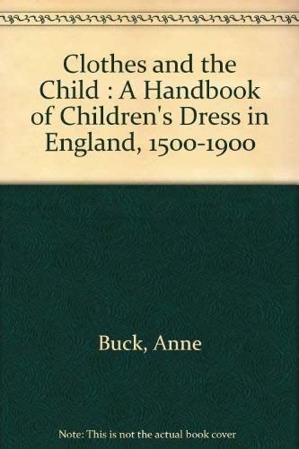 9780841913707: Clothes and the Child: A Handbook of Children's Dress in England, 1500-1900