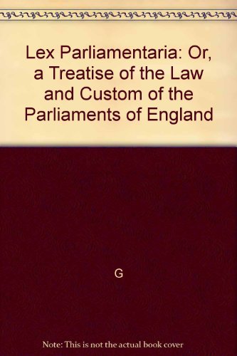 Lex Parliamentaria: Or, a Treatise of the Law and Custom of the Parliaments of England (9780842014205) by G