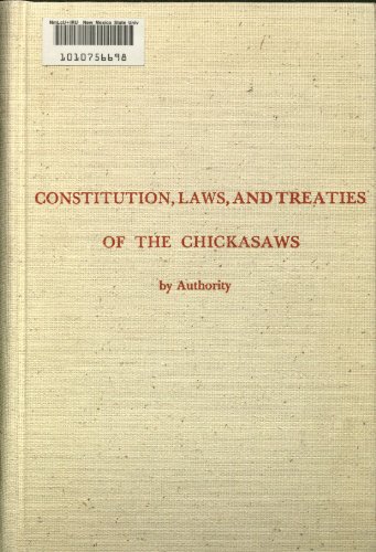 Constitution, Laws, and Treaties of the Chickasaws, by Authority (Constitution and Laws of the Am...