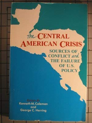 Stock image for The Central American Crisis: Sources of Conflict and the Failure of U.S. Policy for sale by Wonder Book