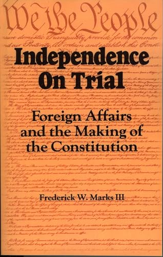 Independence on Trial: Foreign Affairs and the Making of the Constitution,