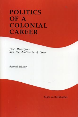 Stock image for Politics of a Colonial Career : Jose Baquijano and the Audiencia of Lima (Latin American Silhouettes No 4) for sale by Better World Books