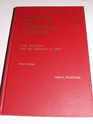 9780842023535: Politics of a Colonial Career: Jose Baquijano and the Audiencia of Lima: Jose Baquijano and the Audiencia of Lima (Latin American Silhouettes)