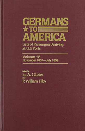 Stock image for Germans to America, Nov. 2, 1857-July 29, 1859 Lists of Passengers Arriving At U. S. Ports (Germans to America, Volume 12) for sale by Gerry Kleier Rare Books