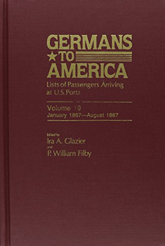 Stock image for Germans to America, Jan. 2, 1867-Aug. 15, 1867 Lists of Passengers Arriving At U. S. Ports (Germans to America, Volume 19) for sale by Gerry Kleier Rare Books