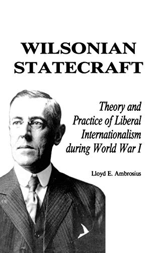 Beispielbild fr Wilsonian Statecraft: Theory and Practice of Liberal Internationalism During World War I zum Verkauf von Antiquariat Wortschatz
