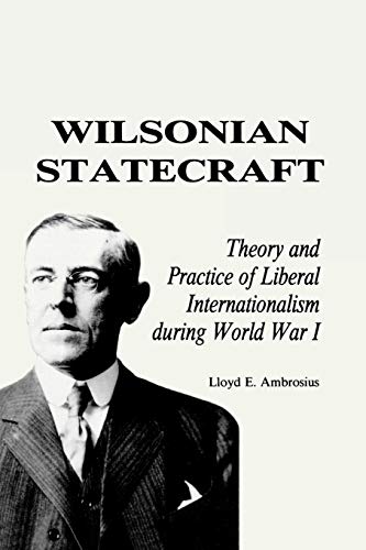 Beispielbild fr Wilsonian Statecraft: Theory and Practice of Liberal Internationalism During World War I (America in the Modern World) (American In Modern World) zum Verkauf von Wonder Book