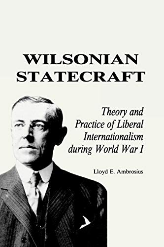 9780842023948: Wilsonian Statecraft: Theory and Practice of Liberal Internationalism During World War I (America in the Modern World) (American In Modern World)