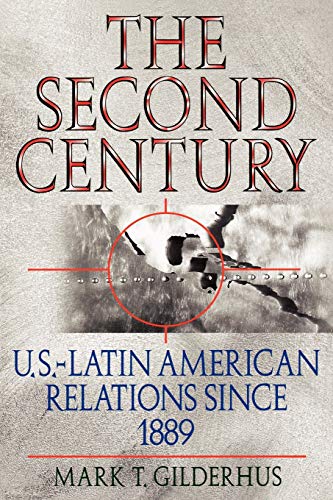 The Second Century: U.S.-Latin American Relations Since 1889 (Latin American Silhouettes) (9780842024143) by Gilderhus, Mark T.