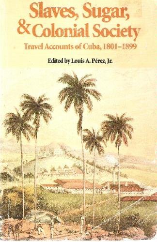 Beispielbild fr Slaves, Sugar, & Colonial Society: Travel Accounts of Cuba, 1801-1899 zum Verkauf von SecondSale