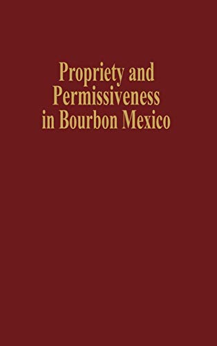 9780842024662: Propriety and Permissiveness in Bourbon Mexico (Latin American Silhouettes)