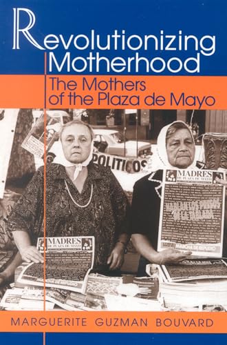 Revolutionizing Motherhood: The Mothers of the Plaza de Mayo (Latin American Silhouettes) (9780842024877) by Bouvard Brandeis University; Author Of The Path Through Grief: A Compassionate Guide, Marguerite Guzman