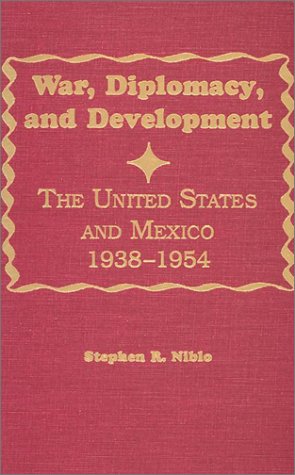 War, Diplomacy, and Development: The United States and Mexico 1938-1954 (Latin American Silhouettes)