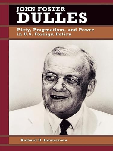 John Foster Dulles: Piety, Pragmatism, and Power in U.S. Foreign Policy (Biographies in American Foreign Policy) (9780842026000) by Immerman, Richard H.