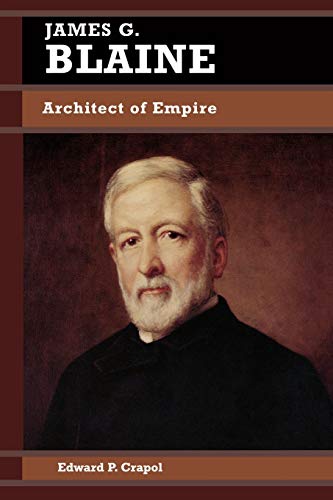 Imagen de archivo de James G.Blaine: Architect of Empire (Biographies in American Foreign Policy) a la venta por Jay W. Nelson, Bookseller, IOBA