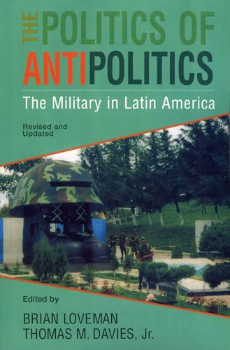 9780842026116: The Politics of Antipolitics: The Military in Latin America (Latin American Silhouettes)