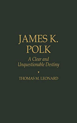 Imagen de archivo de James K. Polk: A Clear and Unquestionable Destiny (Biographies in American Foreign Policy) a la venta por HPB-Red