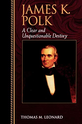 Imagen de archivo de James K. Polk: A Clear and Unquestionable Destiny (Biographies in American Foreign Policy) a la venta por Books From California