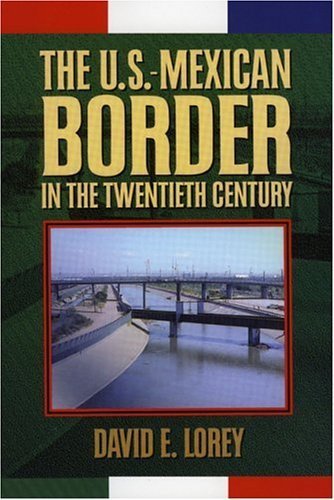 The U.S.-Mexican Border in the Twentieth Century (Latin American Silhouettes) (9780842027564) by Lorey, David E.