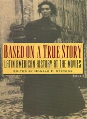 Imagen de archivo de Based on a True Story: Latin American History at the Movies a la venta por SecondSale