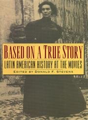 Stock image for Based on a True Story: Latin American History at the Movies (Latin American Silhouettes) for sale by Anybook.com