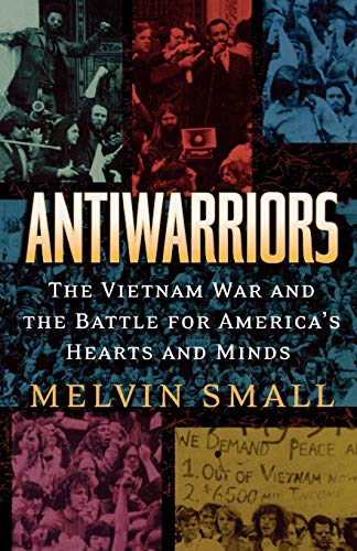 Stock image for Antiwarriors: The Vietnam War and the Battle for America's Hearts and Minds (Vietnam: America in the War Years) for sale by Textbooks_Source