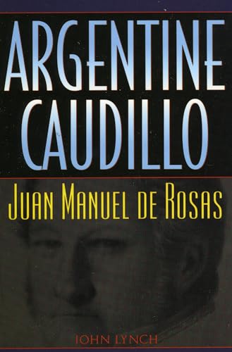 Beispielbild fr Argentine Caudillo: Juan Manuel de Rosas (Latin American Silhouettes) zum Verkauf von SecondSale