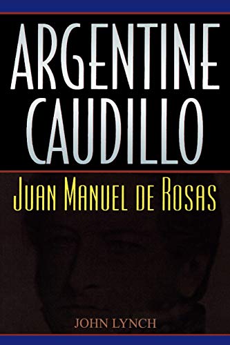 9780842028981: Argentine Caudillo: Juan Manuel de Rosas (Latin American Silhouettes)
