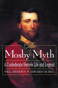 Stock image for The Mosby Myth: A Confederate Hero in Life and Legend for sale by ThriftBooks-Atlanta