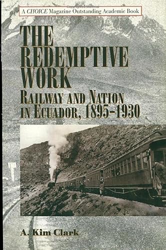 Stock image for The Redemptive Work: Railway and Nation in Ecuador, 1895D1930 (Latin American Silhouettes) for sale by BMV Bloor