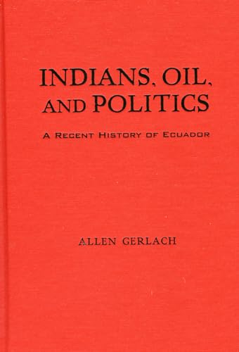 Imagen de archivo de Indians, Oil, and Politics : A Recent History of Ecuador a la venta por Better World Books