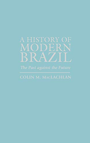 9780842051224: A History of Modern Brazil: The Past Against the Future (Latin American Silhouettes S)