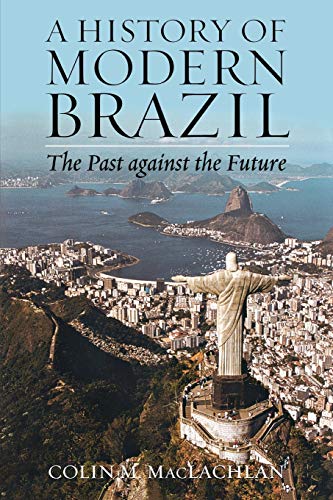 9780842051231: A History of Modern Brazil: The Past Against the Future