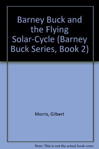 Barney Buck and the Flying Solar-Cycle (Barney Buck Series, Book 2) (9780842301312) by Morris, Gilbert