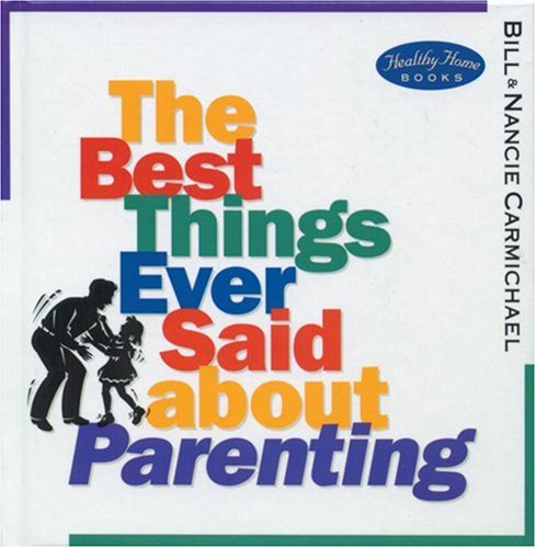 The Best Things Ever Said about Parenting (9780842301510) by Carmichael, William; Carmichael, Nancie