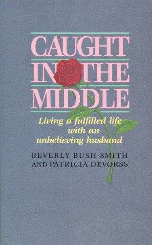 Imagen de archivo de Caught in the Middle: Living a Fulfilled Life with an Unbelieving Husband a la venta por Once Upon A Time Books