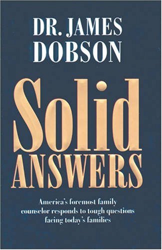 Solid Answers: America's Foremost Family Counselor Responds to Tough Questions Facing Today's Fam...