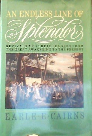 An Endless Line of Splendor: Revivals and Their Leaders from the Great Awakening to the Present (9780842307703) by Cairns, Earle E.