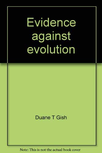 Evidence against evolution (9780842307901) by Gish, Duane T